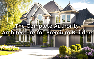 The Complete Authority Architecture for Premium Builders