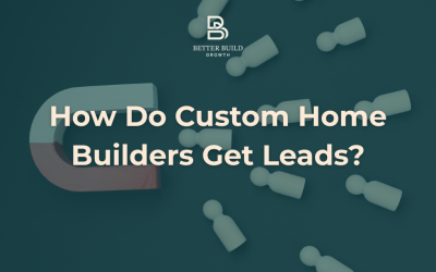How Do Custom Home Builders Get Leads?