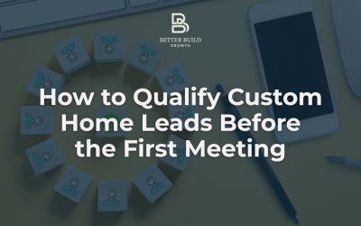 How to Qualify Custom Home Leads Before the First Meeting