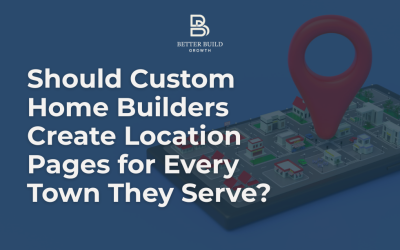 Should Custom Home Builders Create Location Pages for Every Town They Serve?