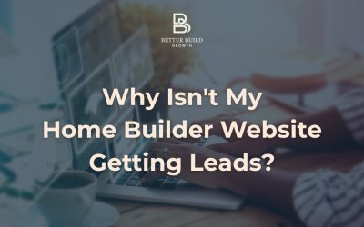 Why Isn’t My Home Builder Website Getting Leads?